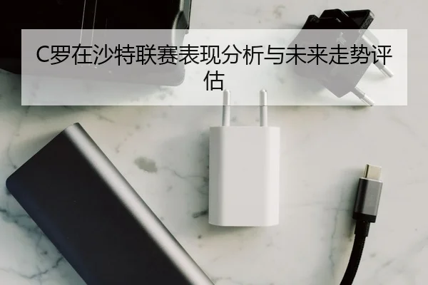 C罗在沙特联赛表现分析与未来走势评估