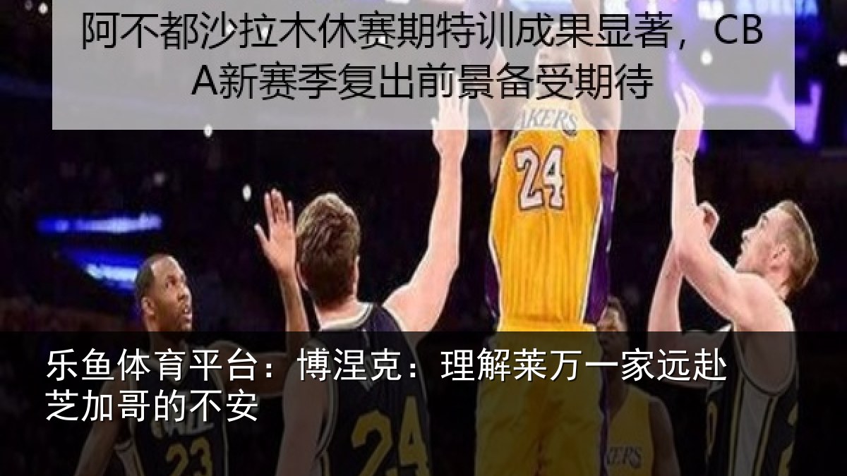 乐鱼体育平台:博涅相关情况赴芝加哥的不安