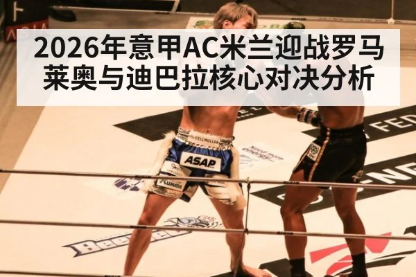 2026年意甲AC米兰迎战罗马 莱奥与迪巴拉核心对决分析
