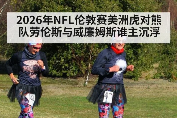 2026年NFL伦敦赛美洲虎对熊队劳伦斯与威廉姆斯谁主沉浮